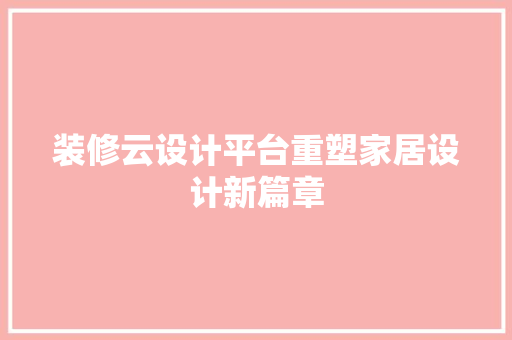 装修云设计平台重塑家居设计新篇章