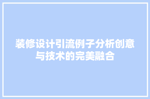 装修设计引流例子分析创意与技术的完美融合
