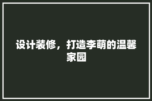 设计装修，打造李萌的温馨家园