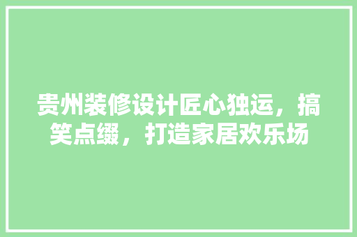 贵州装修设计匠心独运，搞笑点缀，打造家居欢乐场