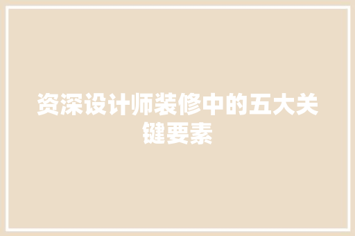 资深设计师装修中的五大关键要素
