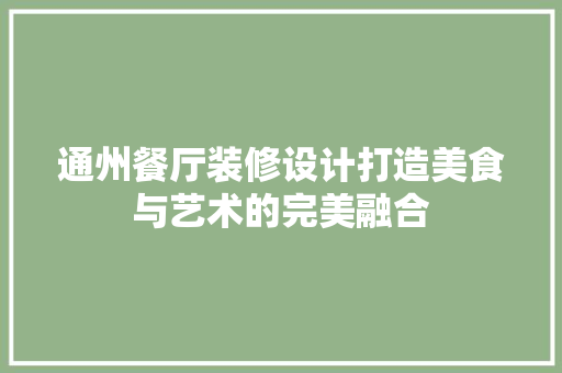 通州餐厅装修设计打造美食与艺术的完美融合