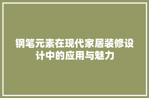 钢笔元素在现代家居装修设计中的应用与魅力