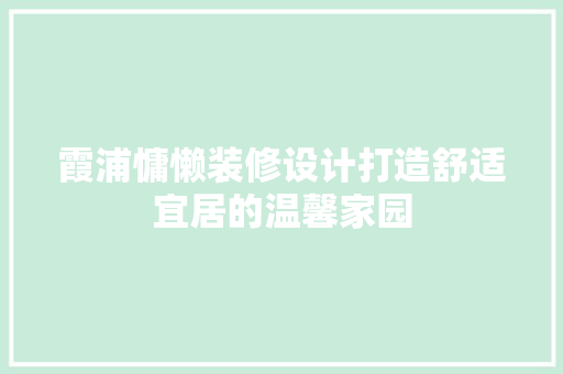 霞浦慵懒装修设计打造舒适宜居的温馨家园