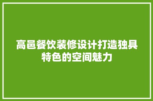 高邑餐饮装修设计打造独具特色的空间魅力