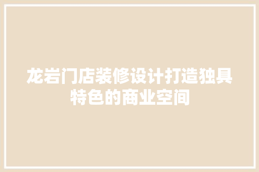 龙岩门店装修设计打造独具特色的商业空间