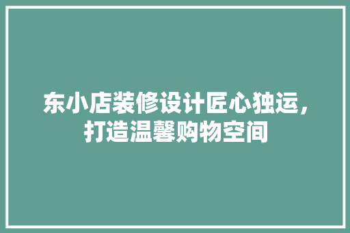 东小店装修设计匠心独运，打造温馨购物空间