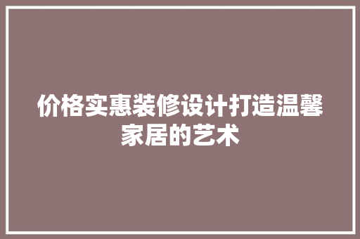 价格实惠装修设计打造温馨家居的艺术