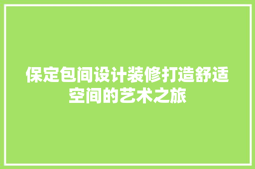 保定包间设计装修打造舒适空间的艺术之旅
