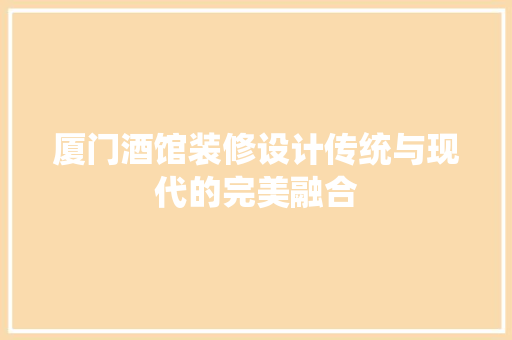 厦门酒馆装修设计传统与现代的完美融合