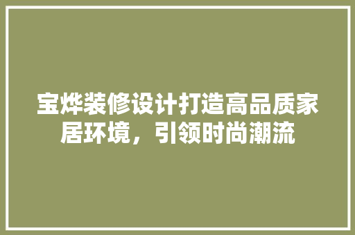 宝烨装修设计打造高品质家居环境，引领时尚潮流