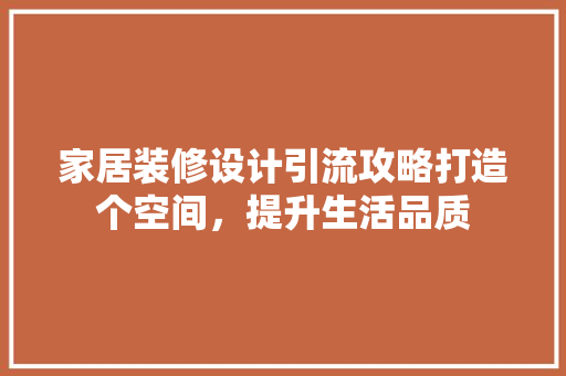 家居装修设计引流攻略打造个空间，提升生活品质