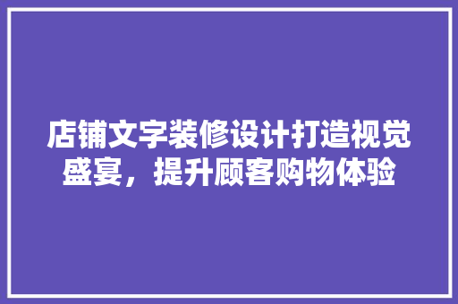 店铺文字装修设计打造视觉盛宴，提升顾客购物体验