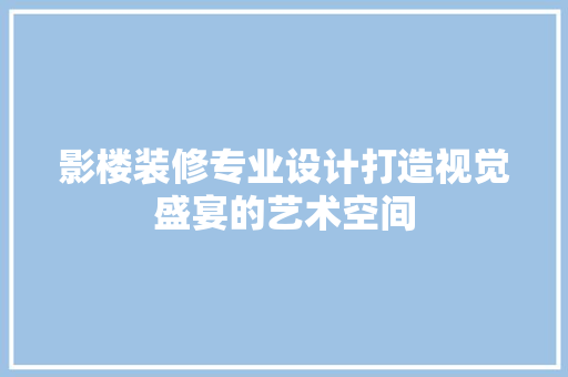 影楼装修专业设计打造视觉盛宴的艺术空间
