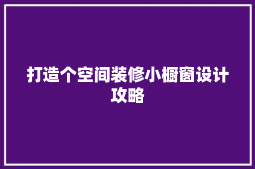 打造个空间装修小橱窗设计攻略