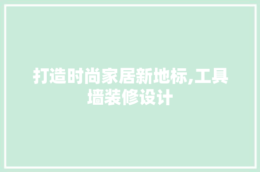 打造时尚家居新地标,工具墙装修设计