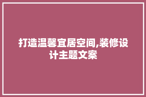 打造温馨宜居空间,装修设计主题文案
