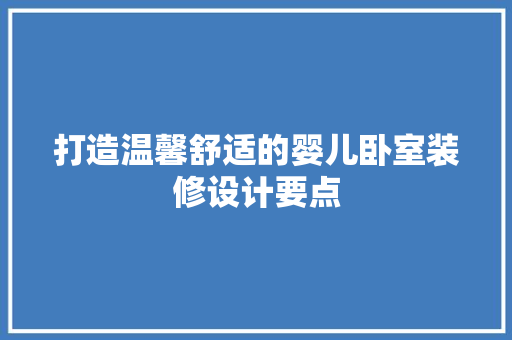 打造温馨舒适的婴儿卧室装修设计要点