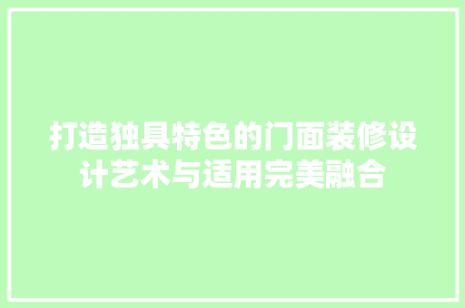打造独具特色的门面装修设计艺术与适用完美融合