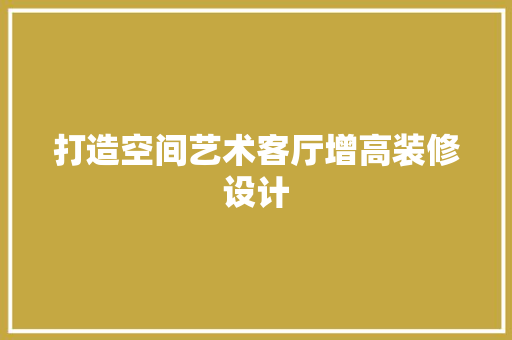 打造空间艺术客厅增高装修设计