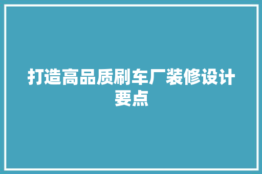打造高品质刷车厂装修设计要点