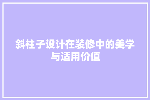 斜柱子设计在装修中的美学与适用价值