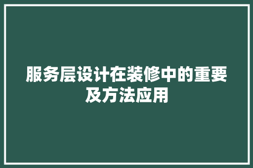 服务层设计在装修中的重要及方法应用