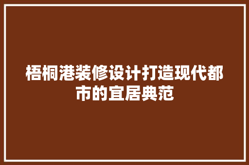 梧桐港装修设计打造现代都市的宜居典范