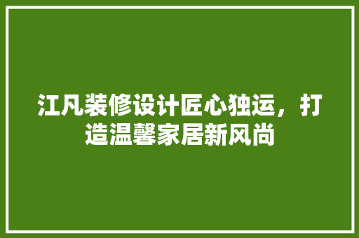 江凡装修设计匠心独运，打造温馨家居新风尚