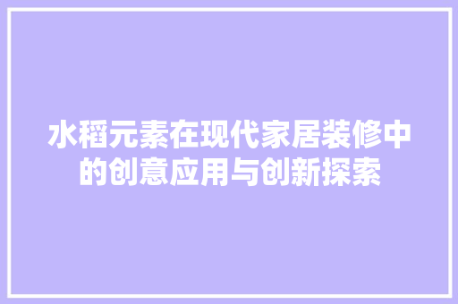 水稻元素在现代家居装修中的创意应用与创新探索