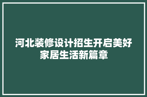 河北装修设计招生开启美好家居生活新篇章