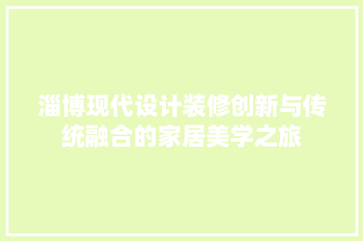 淄博现代设计装修创新与传统融合的家居美学之旅