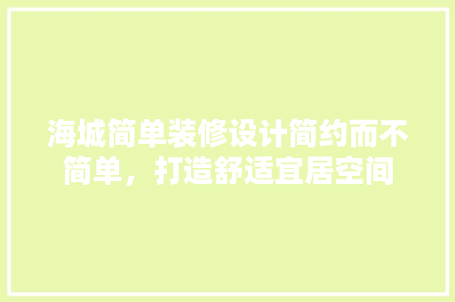 海城简单装修设计简约而不简单，打造舒适宜居空间
