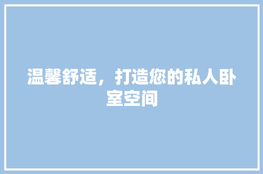 温馨舒适，打造您的私人卧室空间