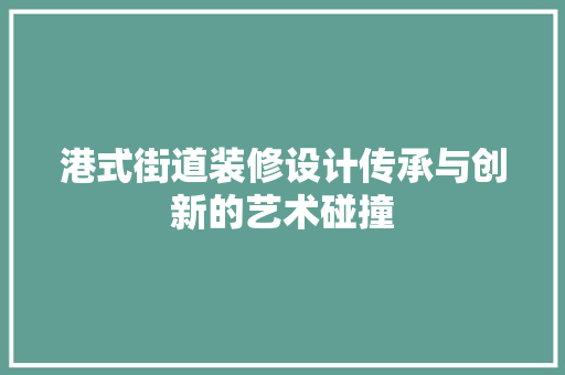 港式街道装修设计传承与创新的艺术碰撞
