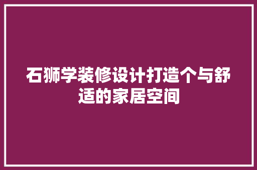 石狮学装修设计打造个与舒适的家居空间