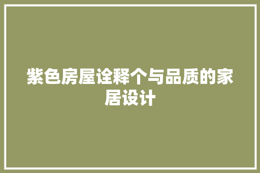 紫色房屋诠释个与品质的家居设计