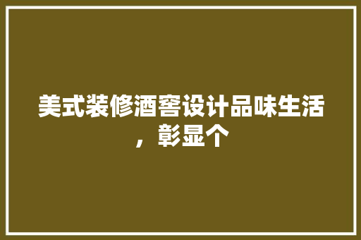 美式装修酒窖设计品味生活，彰显个