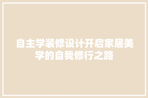 自主学装修设计开启家居美学的自我修行之路