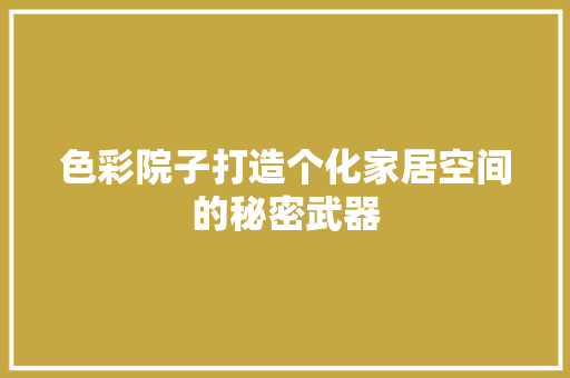 色彩院子打造个化家居空间的秘密武器