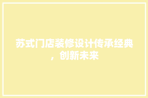 苏式门店装修设计传承经典，创新未来