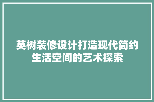 英树装修设计打造现代简约生活空间的艺术探索