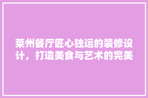 莱州餐厅匠心独运的装修设计，打造美食与艺术的完美融合
