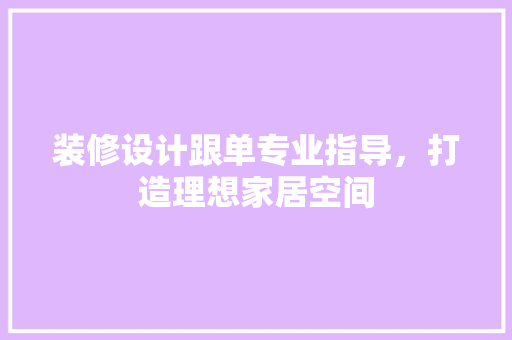 装修设计跟单专业指导，打造理想家居空间