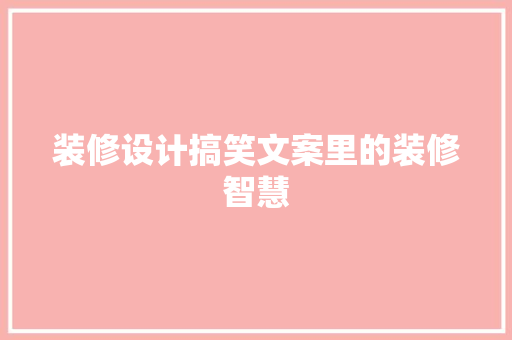 装修设计搞笑文案里的装修智慧