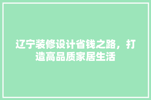 辽宁装修设计省钱之路，打造高品质家居生活