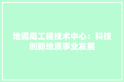地调局工程技术中心：科技创新地质事业发展 现代风格装饰