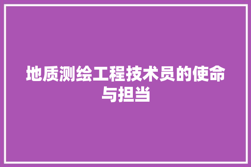 地质测绘工程技术员的使命与担当 现代风格装饰