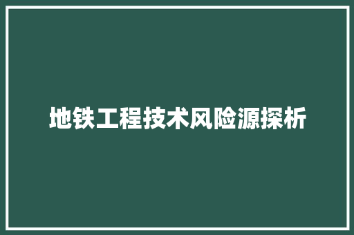 地铁工程技术风险源探析 现代风格装饰