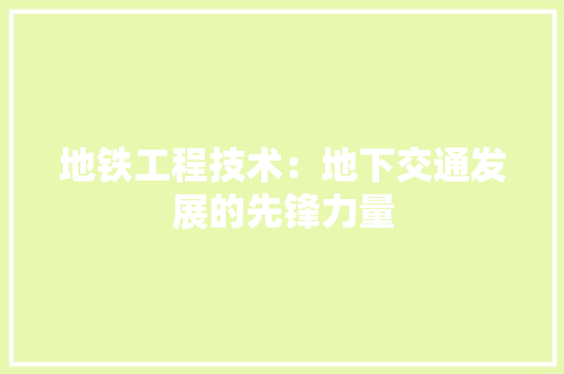 地铁工程技术：地下交通发展的先锋力量 现代风格装饰